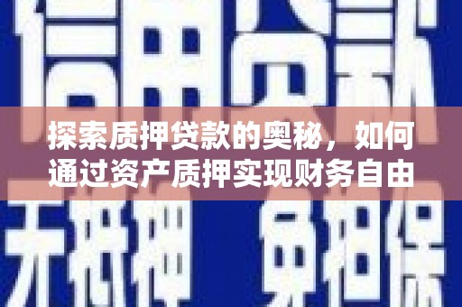 关西探索质押贷款的奥秘，如何通过资产质押实现财务自由