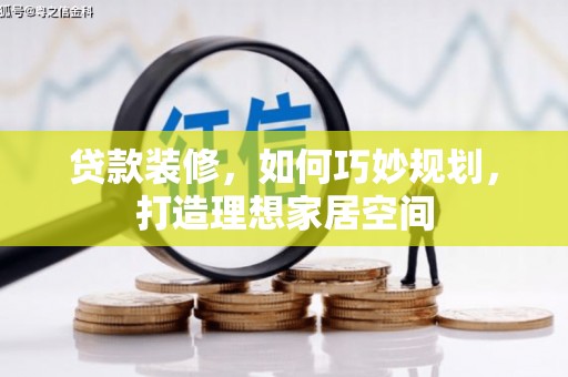 关西贷款装修，如何巧妙规划，打造理想家居空间