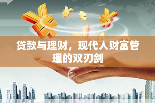 关西贷款与理财，现代人财富管理的双刃剑
