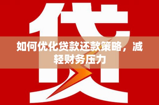 关西如何优化贷款还款策略，减轻财务压力