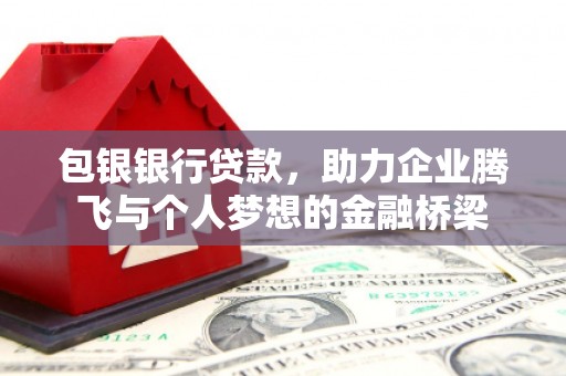 关西包银银行贷款，助力企业腾飞与个人梦想的金融桥梁