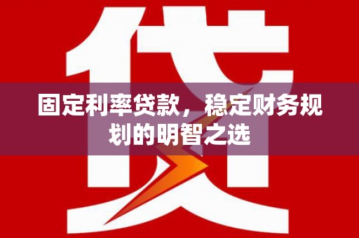 关西固定利率贷款，稳定财务规划的明智之选