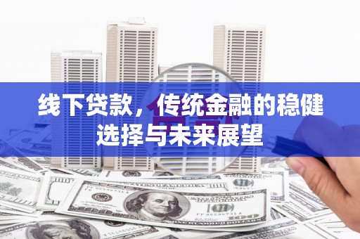 关西线下贷款，传统金融的稳健选择与未来展望