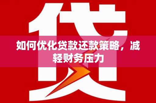 关西如何优化贷款还款策略，减轻财务压力