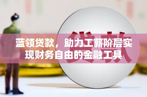 关西蓝领贷款，助力工薪阶层实现财务自由的金融工具