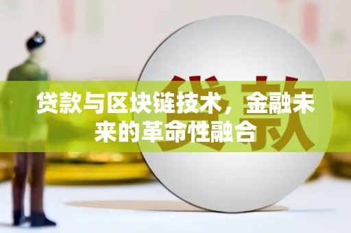 关西贷款与区块链技术，金融未来的革命性融合