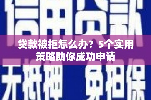 关西贷款被拒怎么办？5个实用策略助你成功申请