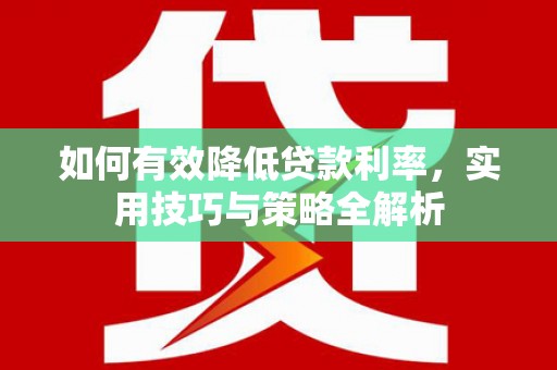 关西如何有效降低贷款利率，实用技巧与策略全解析